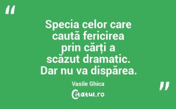 Specia celor care caută fericirea prin cărţi a scăzut dramatic. Dar nu va dispărea. Vasile Ghica...