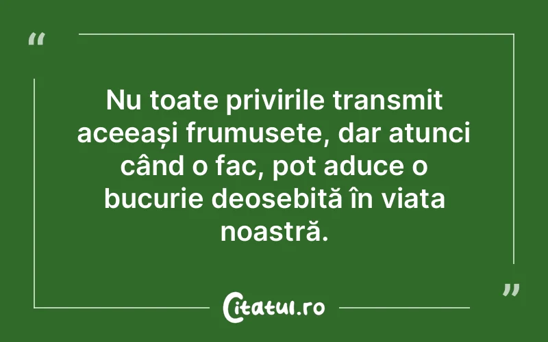 Nu toate privirile transmit aceeași frumusețe, dar atunci când o fac, pot aduce o bucurie deosebită în viața noastră.