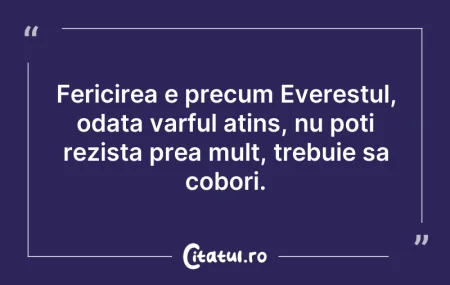 Citeste si: Fericirea e precum Everestul, odata varf...