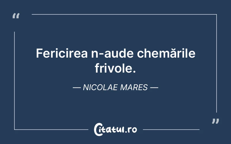 Fericirea n-aude chemările frivole. Nicolae Mares