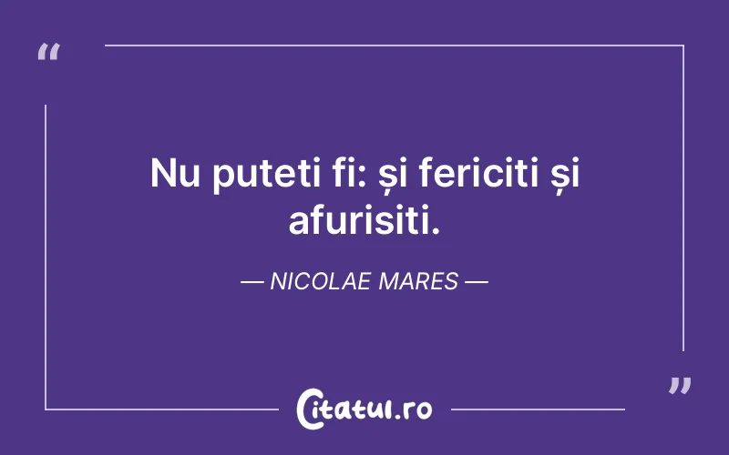 Nu puteți fi: și fericiți și afurisiți. Nicolae Mares