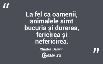 La fel ca oamenii, animalele simt bucuria și durerea, fericirea și nefericirea. Charles Darwin...