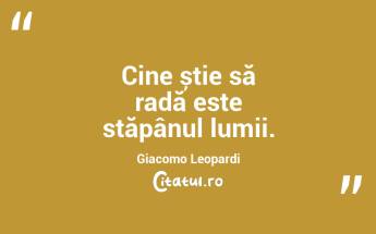 Cine știe să radă este stăpânul lumii. Giacomo Leopardi...