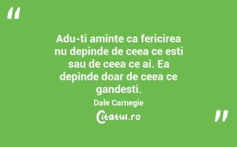 Adu-ti aminte ca fericirea nu depinde de ceea ce esti sau de ceea ce ai. Ea depinde doar de ceea ce gandesti. Dale Carnegie...