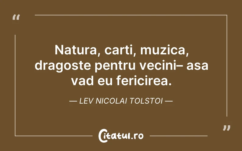 Natura, carti, muzica, dragoste pentru vecini– asa vad eu fericirea. Lev Nicolai Tolstoi