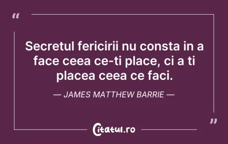 Secretul fericirii nu consta in a face c...