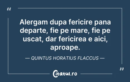 Alergam dupa fericire pana departe, fie ...