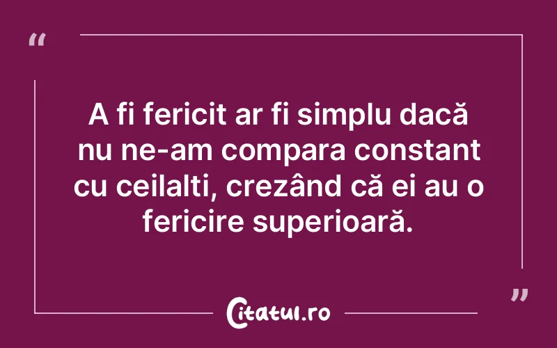 A fi fericit ar fi simplu dacă nu ne-am compara constant cu ceilalți, crezând că ei au o fericire superioară.