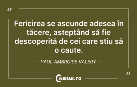 Citeste si: Fericirea se ascunde adesea în tăcere, a...