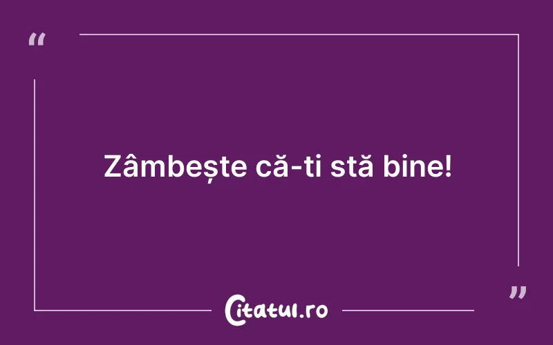 Zâmbește că-ți stă bine!
