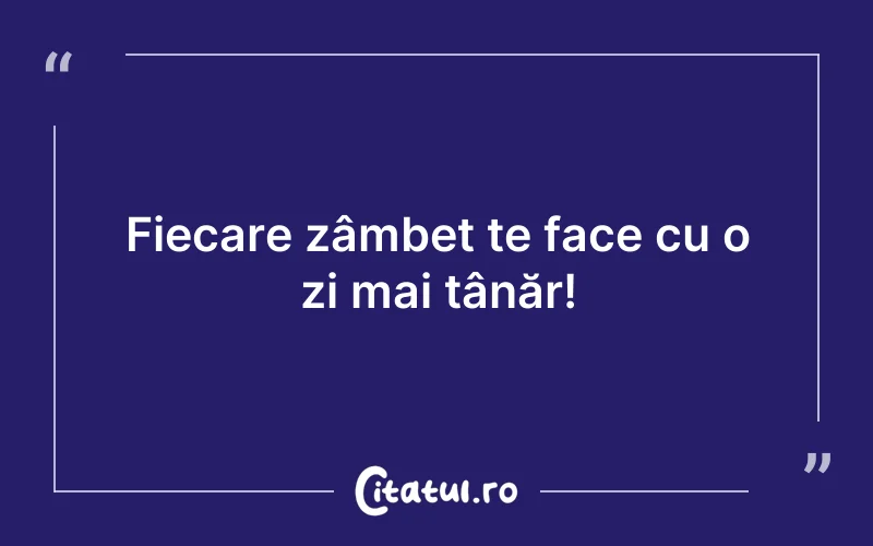 Fiecare zâmbet te face cu o zi mai tânăr!