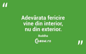 Adevărata fericire vine din interior, nu din exterior. Buddha...