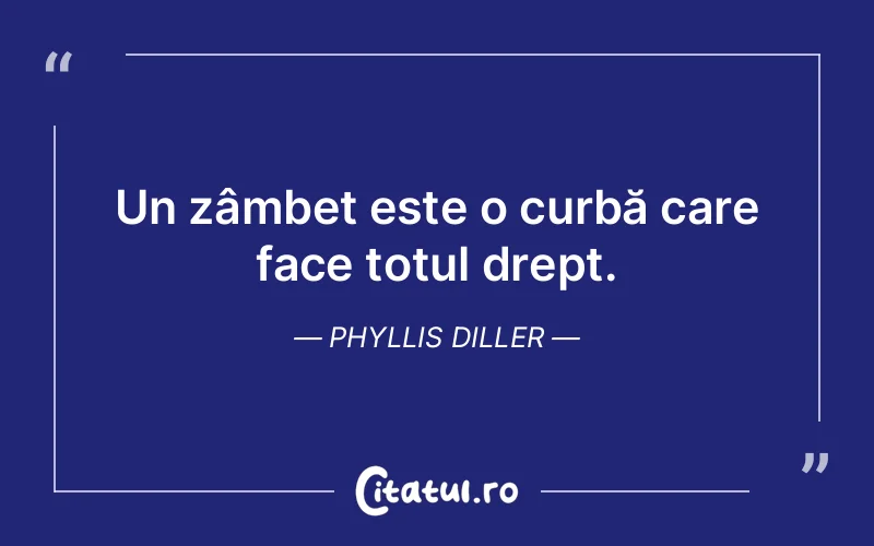 Un zâmbet este o curbă care face totul drept. Phyllis Diller