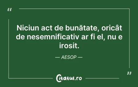 Citeste si: Niciun act de bunătate, oricât de nesemn...