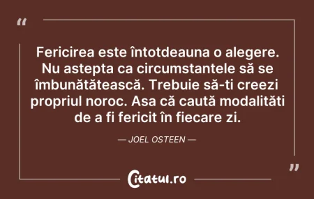 Citeste si: Fericirea este întotdeauna o alegere. Nu...