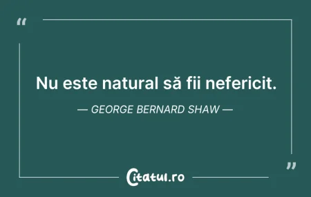 Citeste si: Nu este natural să fii nefericit. George...