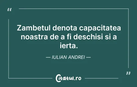 Citeste si: Zambetul denota capacitatea noastra de a...