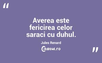 Averea este fericirea celor saraci cu duhul. Jules Renard...