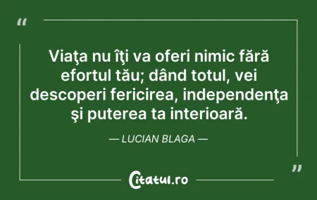 Citeste si: Viaţa nu îţi va oferi nimic fără efortul...