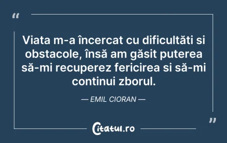 Citeste si: Viața m-a încercat cu dificultăți și obs...