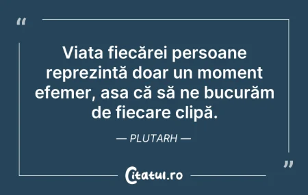 Citeste si: Viața fiecărei persoane reprezintă doar ...