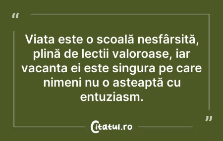Citeste si: Viața este o școală nesfârșită, plină de...