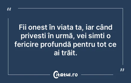 Fii onest în viața ta, iar când prive...