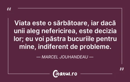 Citeste si: Viața este o sărbătoare, iar dacă unii a...