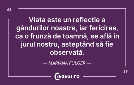 Citeste si: Viața este un reflecție a gândurilor noa...