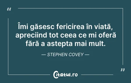 Citeste si: Îmi găsesc fericirea în viață, apreciind...