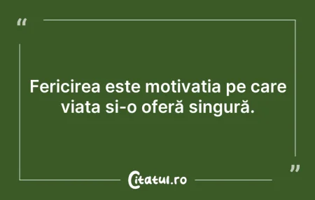 Citeste si: Fericirea este motivația pe care viața ș...