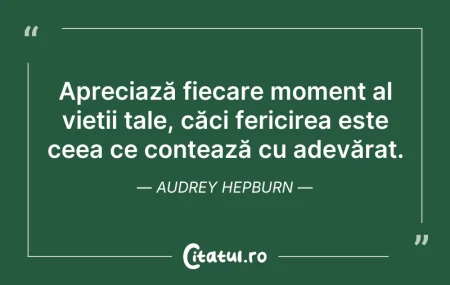 Citeste si: Apreciază fiecare moment al vieții tale,...