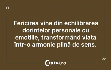 Citeste si: Fericirea vine din echilibrarea dorințel...
