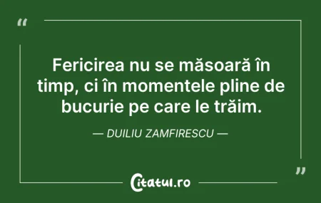 Citeste si: Fericirea nu se măsoară în timp, ci în m...