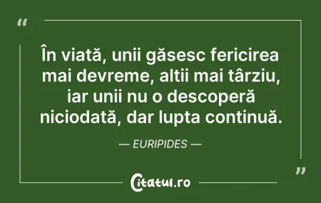 Citeste si: În viață, unii găsesc fericirea mai devr...