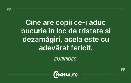 Citeste si: Cine are copii ce-i aduc bucurie în loc ...