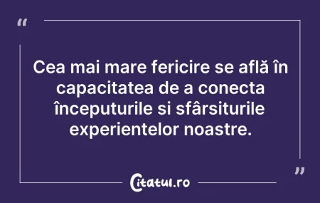 Citeste si: Cea mai mare fericire se află în capacit...
