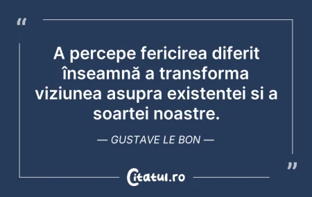 Citeste si: A percepe fericirea diferit înseamnă a t...