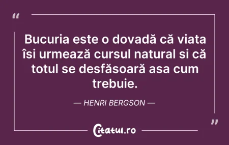 Citeste si: Bucuria este o dovadă că viața își urmea...