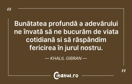 Citeste si: Bunătatea profundă a adevărului ne învaț...