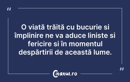 Citeste si: O viață trăită cu bucurie și împlinire n...