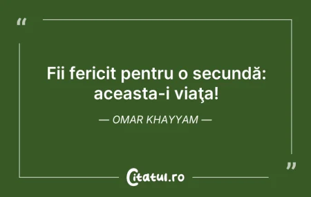 Citeste si: Fii fericit pentru o secundă: aceasta-i ...