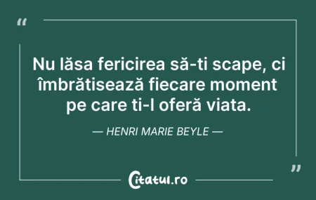 Citeste si: Nu lăsa fericirea să-ți scape, ci îmbrăț...
