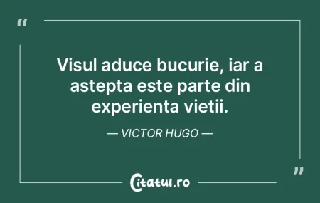Visul aduce bucurie, iar a aștepta este...