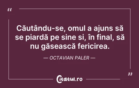 Citeste si: Căutându-se, omul a ajuns să se piardă p...