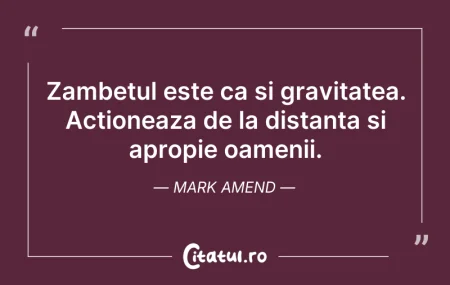 Citeste si: Zambetul este ca si gravitatea. Actionea...