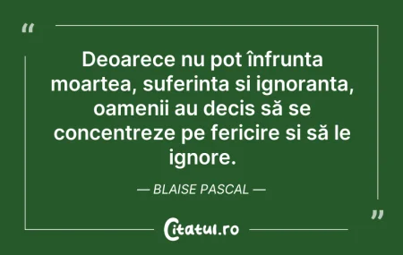 Citeste si: Deoarece nu pot înfrunta moartea, suferi...