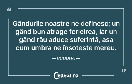 Citeste si: Gândurile noastre ne definesc; un gând b...