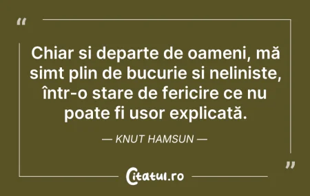 Citeste si: Chiar și departe de oameni, mă simt plin...