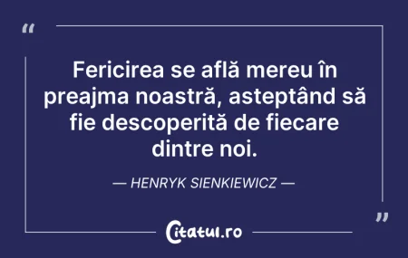 Citeste si: Fericirea se află mereu în preajma noast...